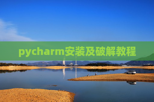 pycharm安装及破解教程 pycharm安装及破解教程